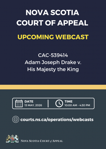 A graphic with the words "Nova Scotia Court of Appeal. Upcoming webcast. CAC-539414 - Adam Joseph Drake v. His Majesty the King. Date: 13 May, 2026. Time: 10:00 a.m. - 4:30 p.m. Courts.ns.ca/operations/webcasts.