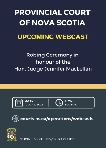 A graphic with the words "Provincial Court of Nova Scotia. Upcoming Webcast. Robing Ceremony in honour of the Hon. Judge Jennifer MacLellan. Date: 19 June, 2026. Time: 3:00 p.m. Courts.ns.ca/operations/webcasts.