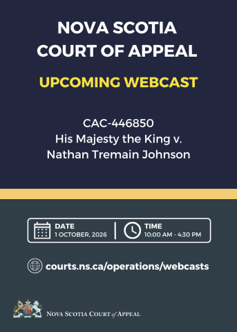 A graphic with the words "Nova Scotia Court of Appeal. Upcoming Webcast. CAC-446850 - His Majesty the King v. Nathan Tremain Johnson. Date: 1 October, 2026. Time: 10:00 a.m. - 4:30 p.m. Courts.ns.ca/operations/webcasts."