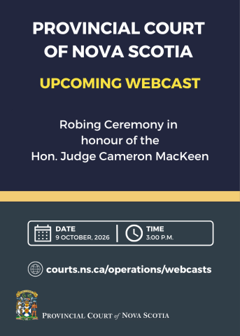 A graphic with the words "Provincial Court of Nova Scotia. Upcoming Webcast. Robing Ceremony in honour of the Hon. Judge Cameron MacKenn. Date: 9 October, 2026. Time: 3:00 p.m. Courts.ns.ca/operations/webcasts."