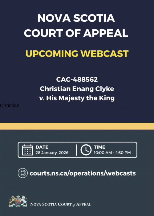 A graphic with hte word "Nova Scotia Court of Appeal. Upcoming Webcast. CAC-488562 - Christian Enang Clyke v. His Majesty the King. Date: 28 January, 2026. Time: 10:00 AM - 4:30 PM. Courts.ns.ca/operations/webcasts."