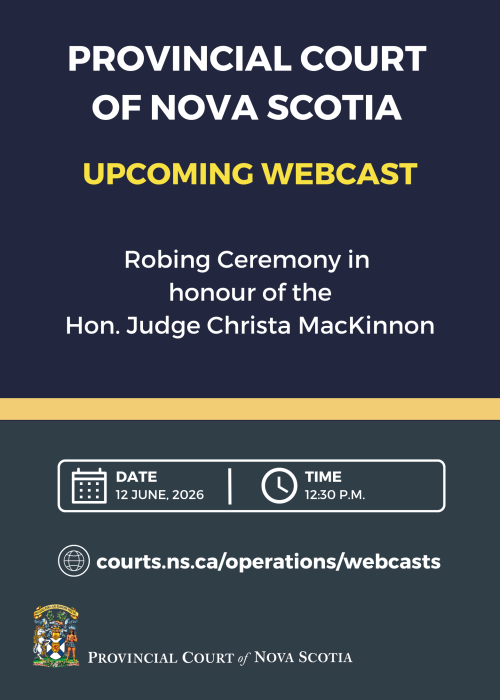 A graphic with the words "Provincial Court of Nova Scotia. Upcoming Webcast. Robing Ceremony in honour of the Hon. Judge Christa MacKinnon. Date: 12 June, 2026. Time: 12:30 p.m. Courts.ns.ca/operations/webcasts.